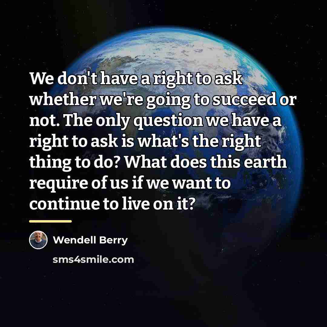 “We don't have a right to ask whether we're going…” quote by Wendell Berry