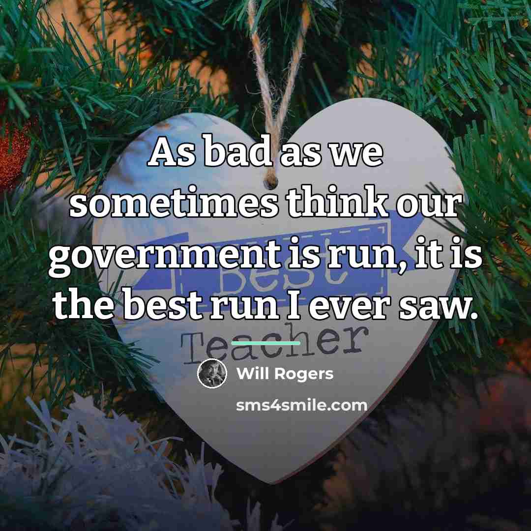 “As bad as we sometimes think our government is run,…” quote by Will Rogers