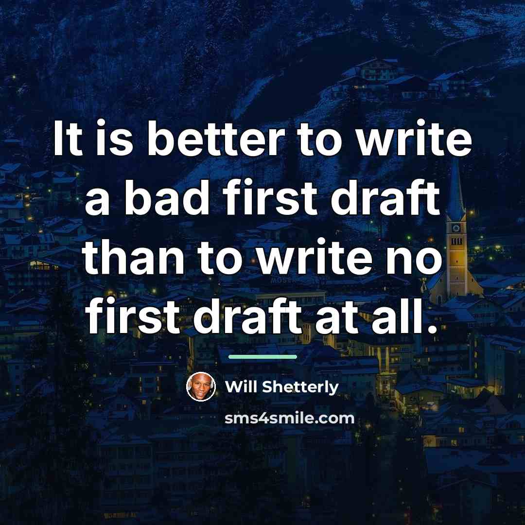 “It is better to write a bad first draft than…” quote by Will Shetterly