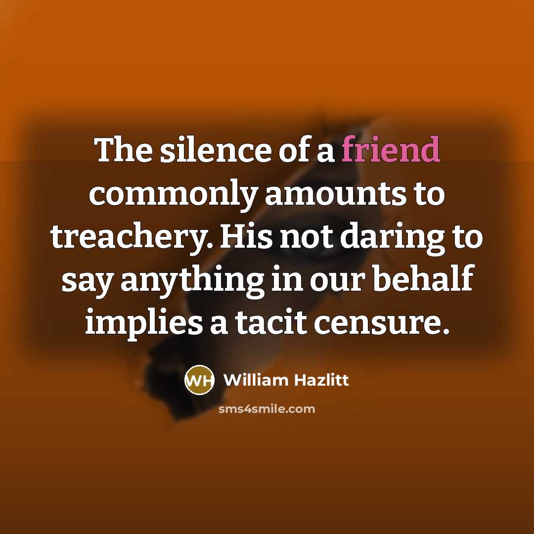 “The silence of a friend commonly amounts to treachery. His…” quote by William Hazlitt