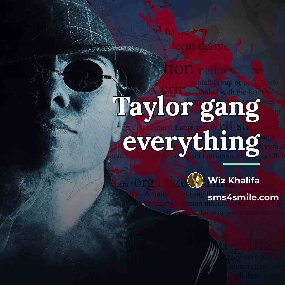“Taylor gang everything…” quote by Wiz Khalifa