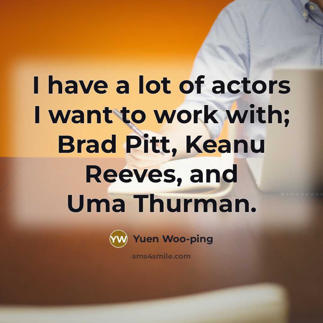 “I have a lot of actors I want to work…” quote by Yuen Woo-ping