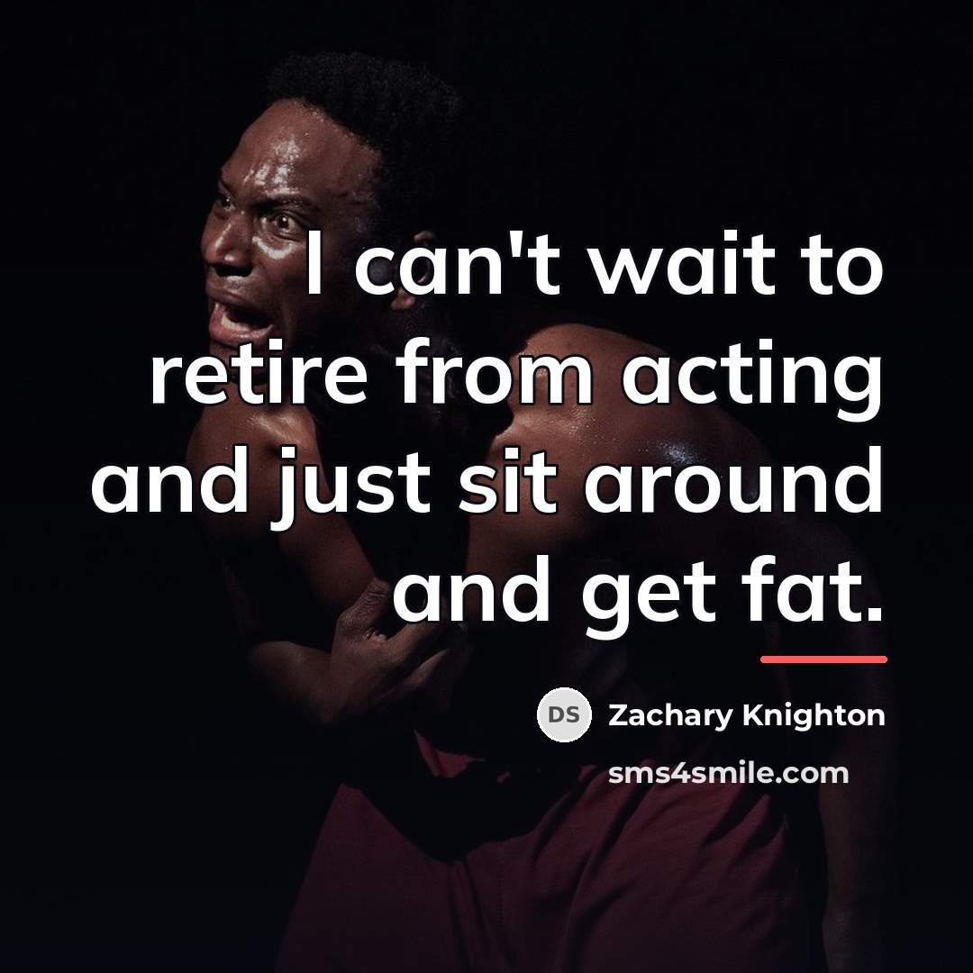 “I can't wait to retire from acting and just sit…” quote by Zachary Knighton
