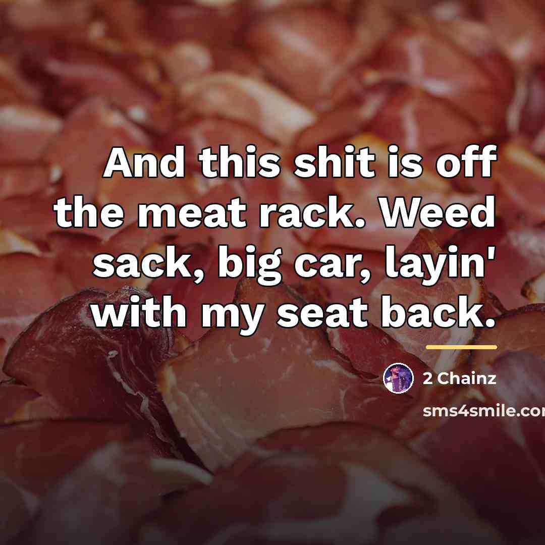 “And this shit is off the meat rack. Weed sack,…” quote by 2 Chainz