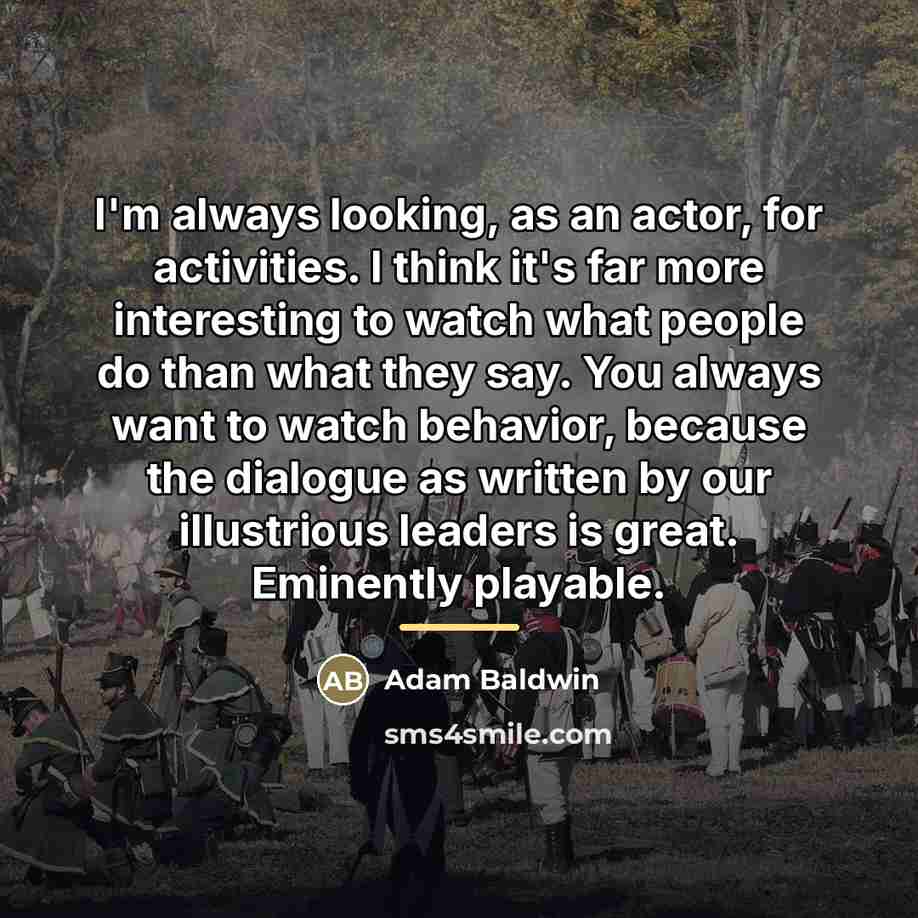 “I'm always looking, as an actor, for activities. I think…” quote by Adam Baldwin