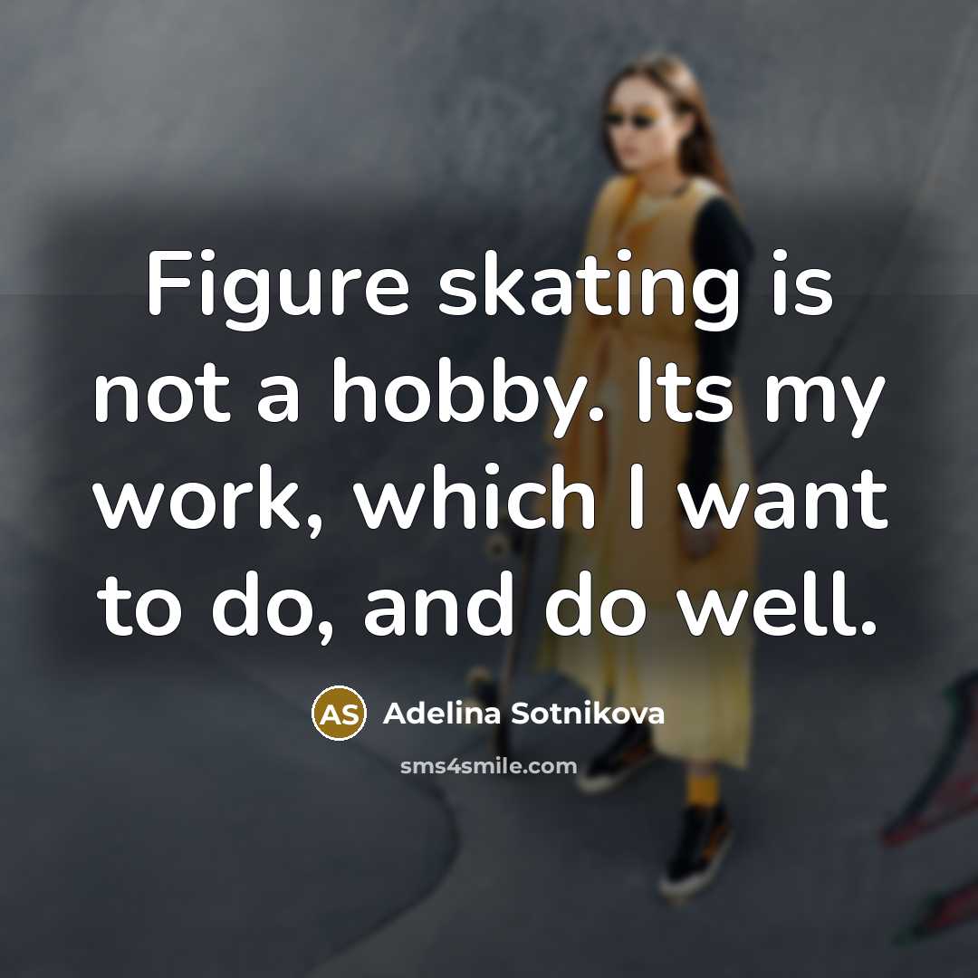 “Figure skating is not a hobby. Its my work, which…” quote by Adelina Sotnikova