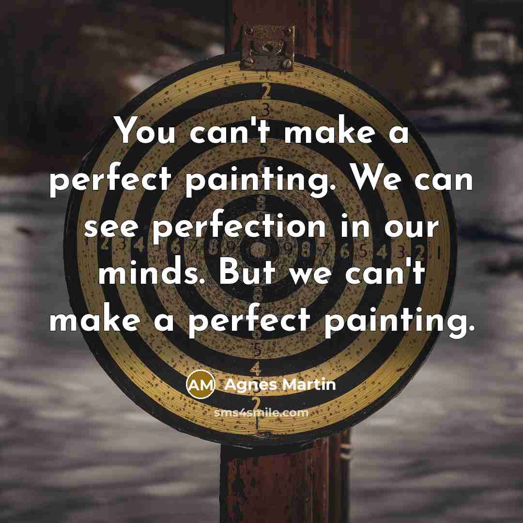 “You can't make a perfect painting. We can see perfection…” quote by Agnes Martin
