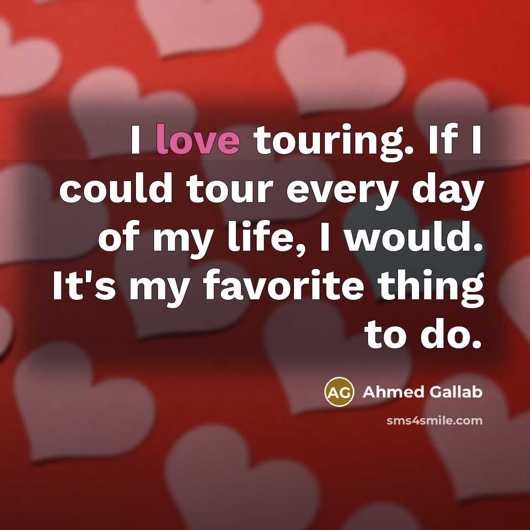 “I love touring. If I could tour every day of…” quote by Ahmed Gallab