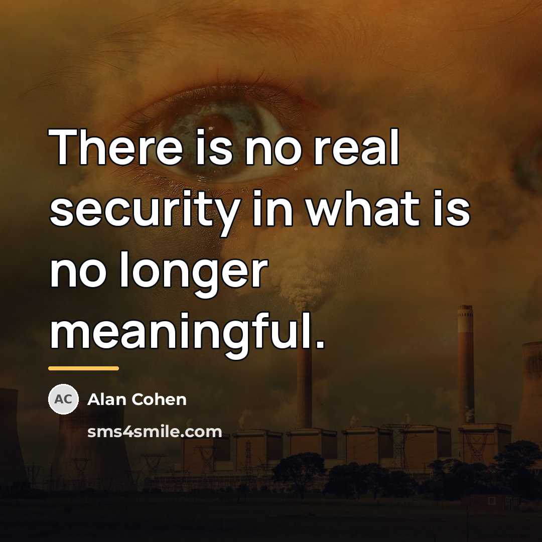 “There is no real security in what is no longer…” quote by Alan Cohen
