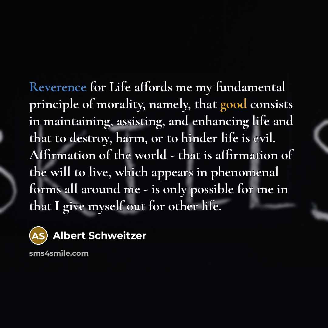 “Reverence for Life affords me my fundamental principle of morality,…” quote by Albert Schweitzer