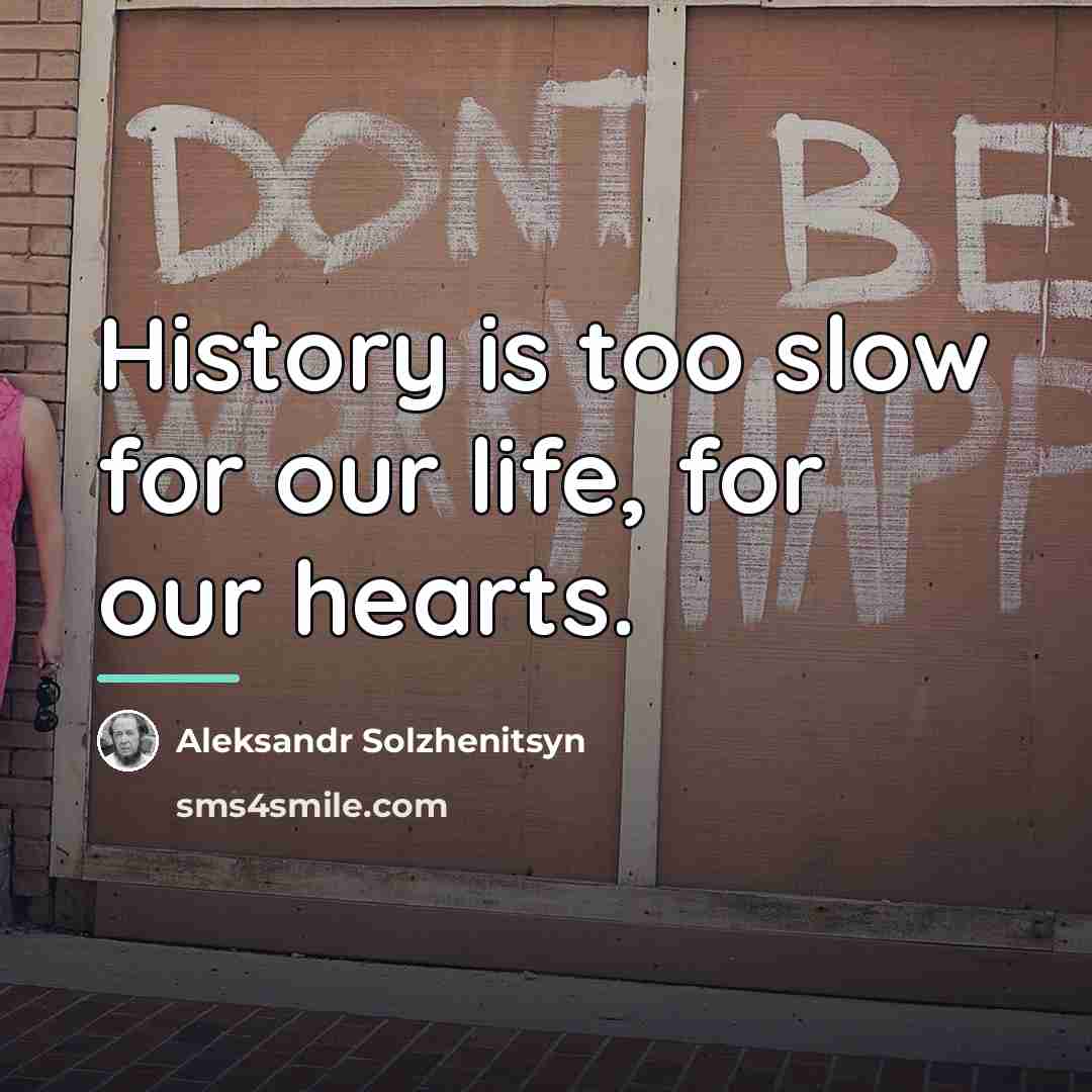 “History is too slow for our life, for our hearts.…” quote by Aleksandr Solzhenitsyn
