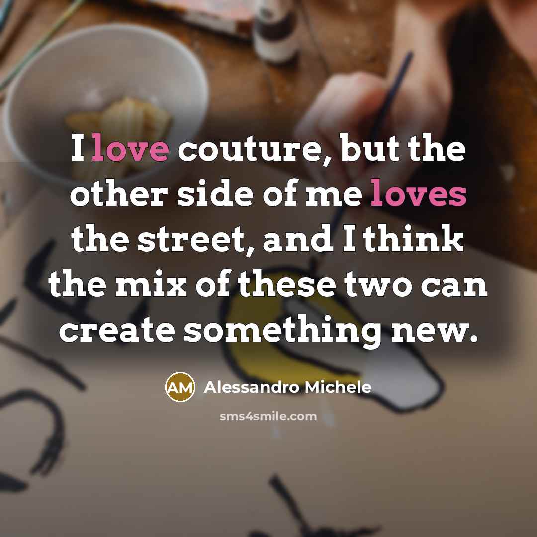 “I love couture, but the other side of me loves the street, and I think the mix of these two can create something new.” quote by Alessandro Michele
