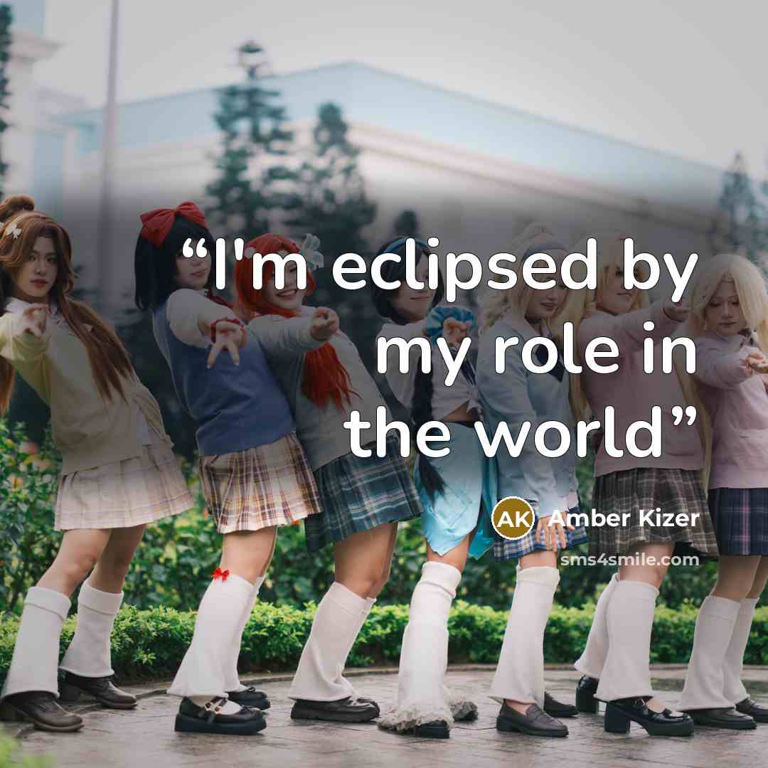 “I'm eclipsed by my role in the world” quote by Amber Kizer
