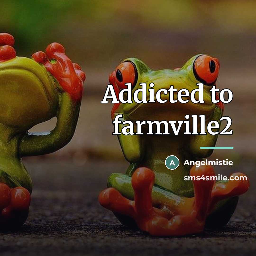 “Addicted to farmville2…” quote by Angelmistie