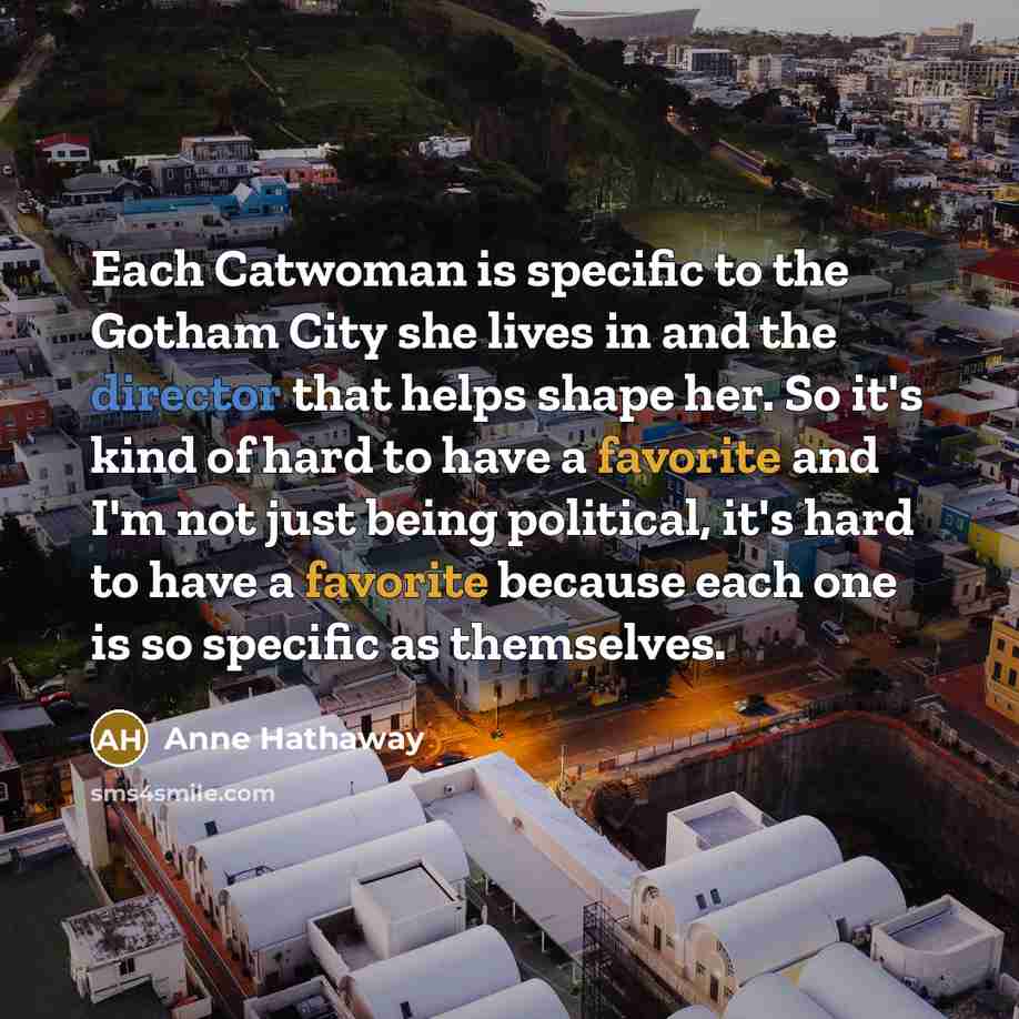 “Each Catwoman is specific to the Gotham City she lives…” quote by Anne Hathaway