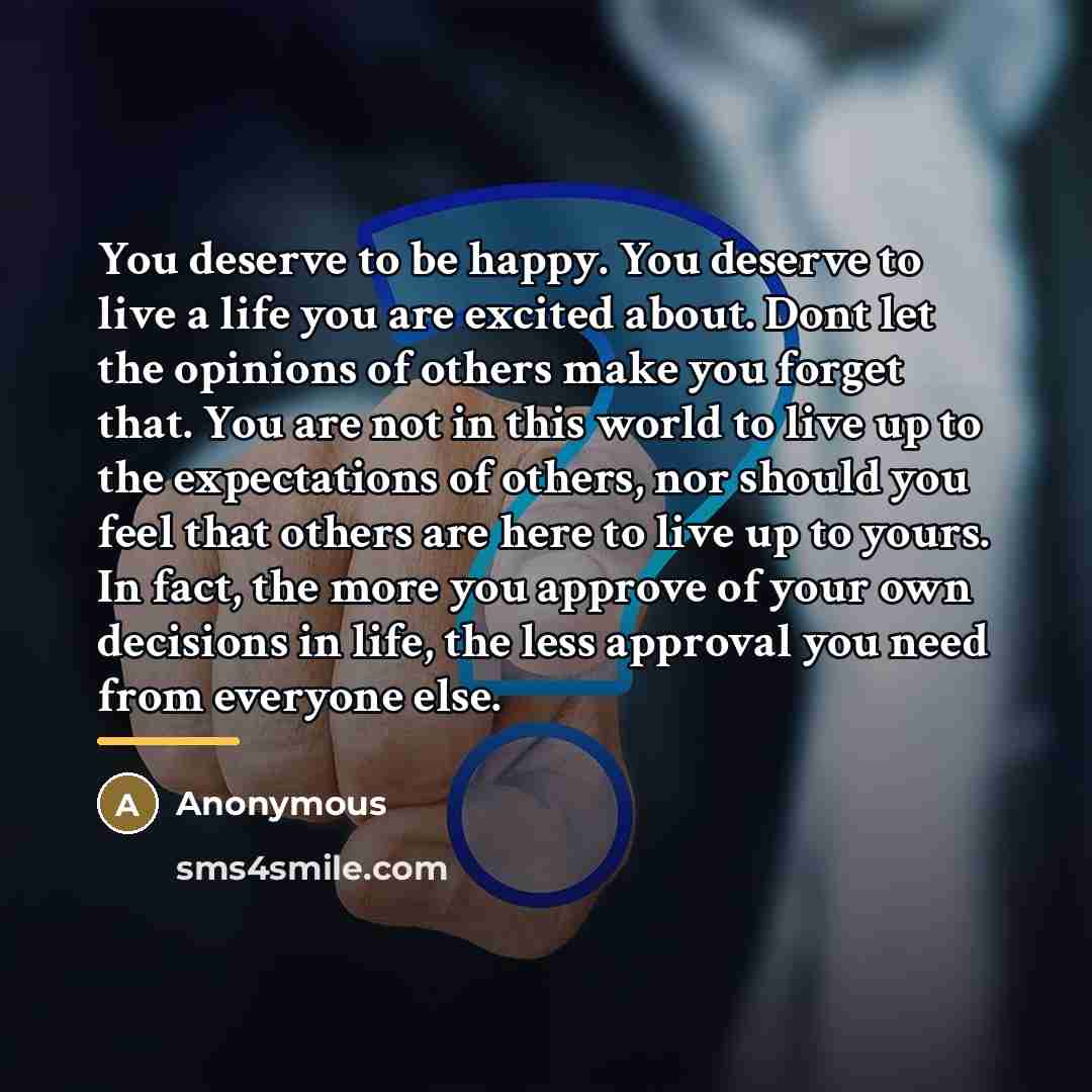 “You deserve to be happy. You deserve to live a…” quote by Anonymous