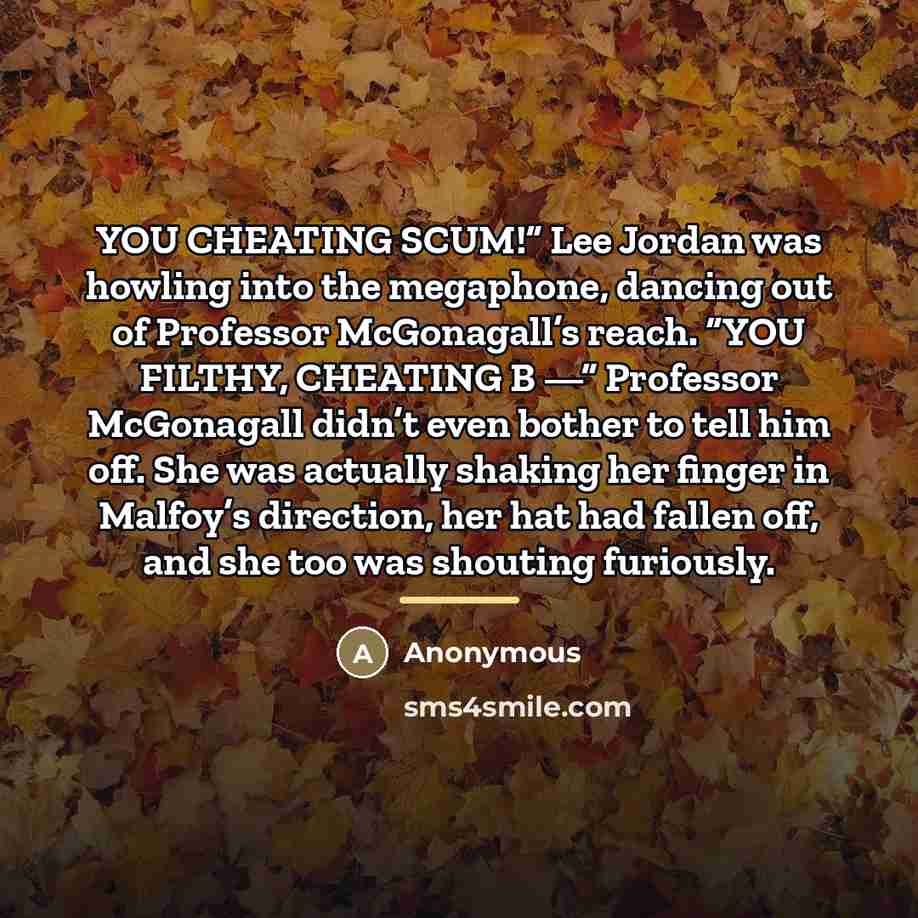 “YOU CHEATING SCUM!” Lee Jordan was howling into the megaphone,…” quote by Anonymous