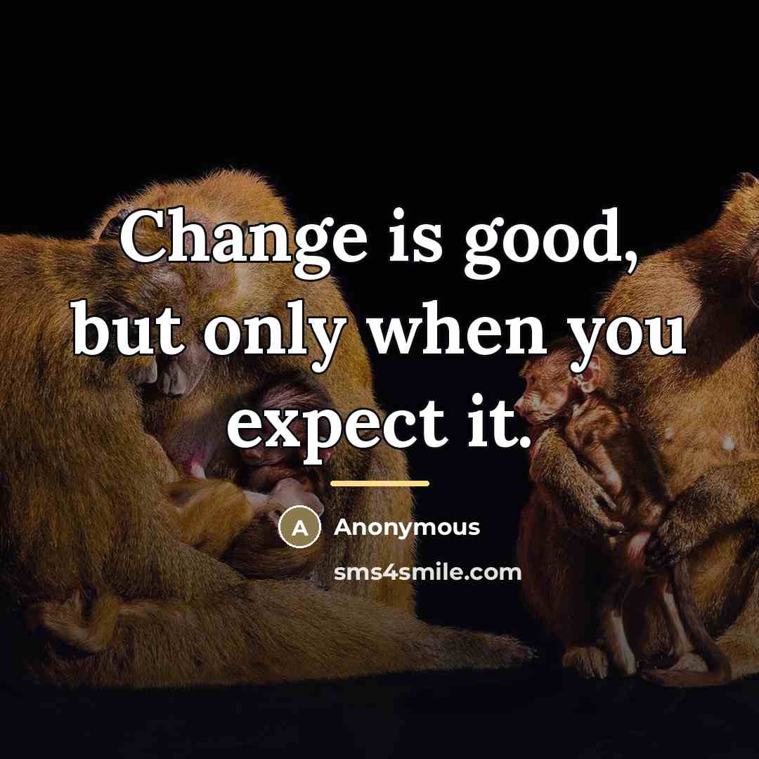 “Change is good, but only when you expect it.…” quote by Anonymous