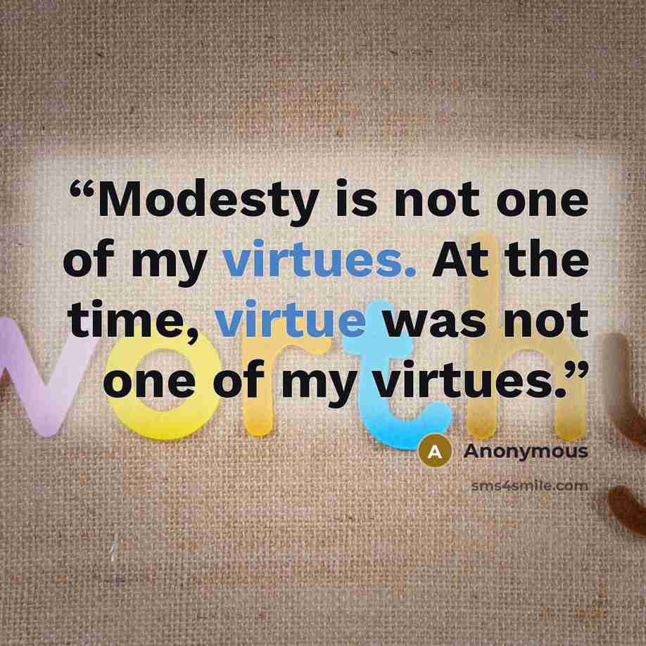 “Modesty is not one of my virtues. At the time, virtue was not one of my virtues.” quote by Anonymous