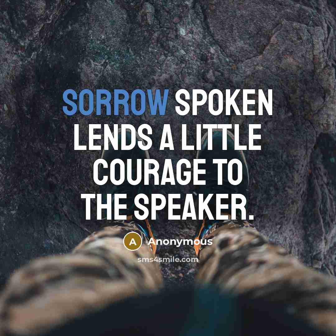 “Sorrow spoken lends a little courage to the speaker.…” quote by Anonymous