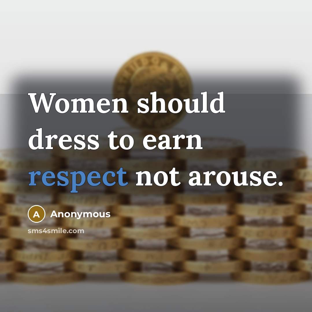 “Women should dress to earn respect not arouse.…” quote by Anonymous