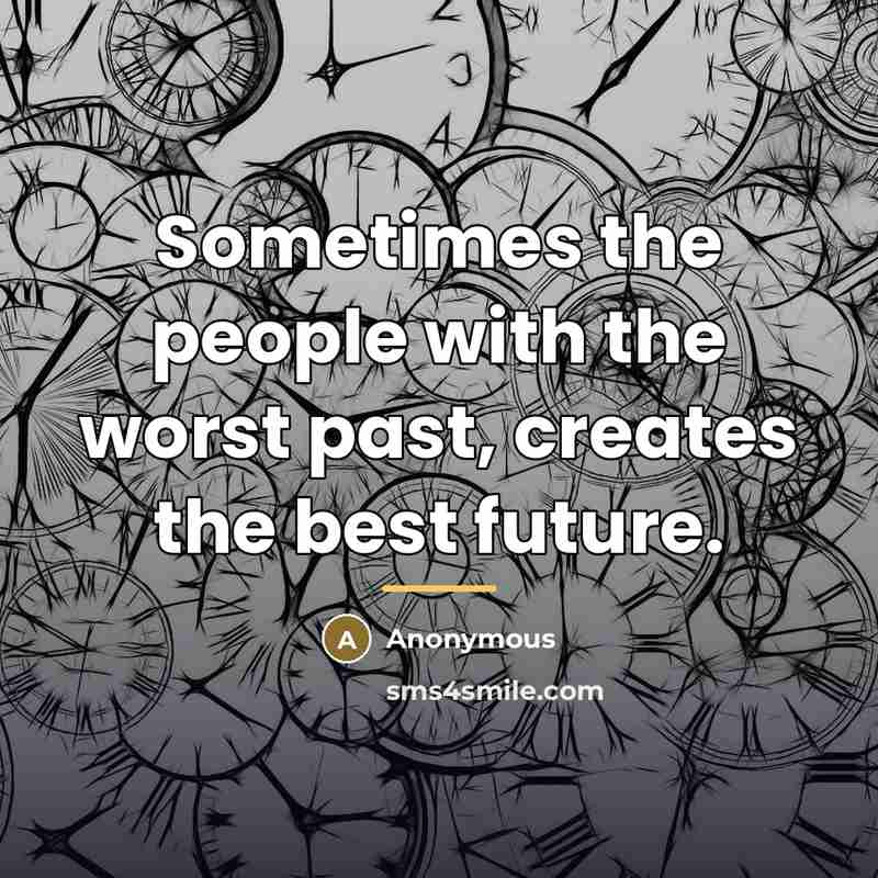 “Sometimes the people with the worst past, creates the best…” quote by Anonymous