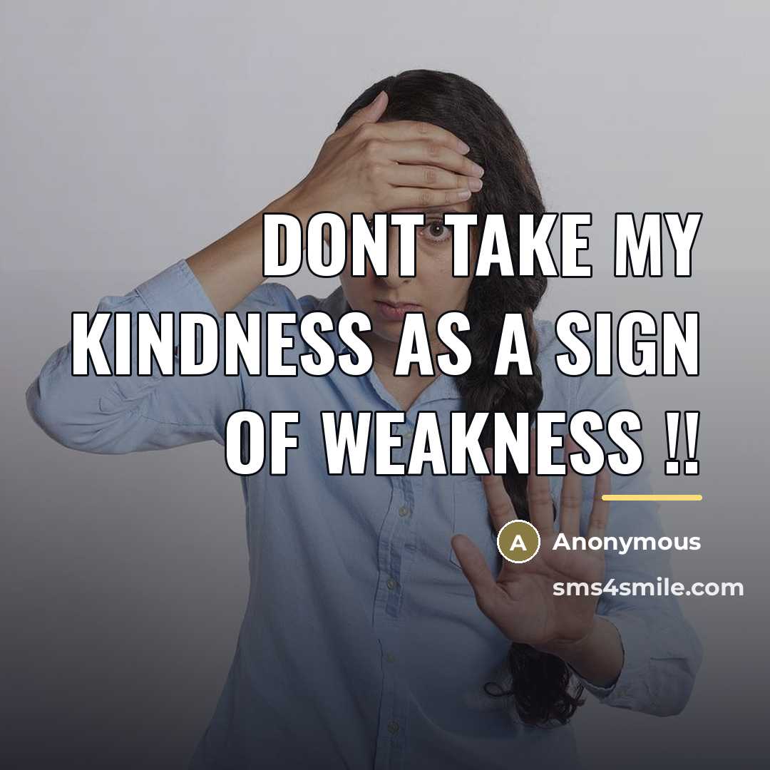“Dont Take My Kindness As A Sign Of Weakness !!…” quote by Anonymous