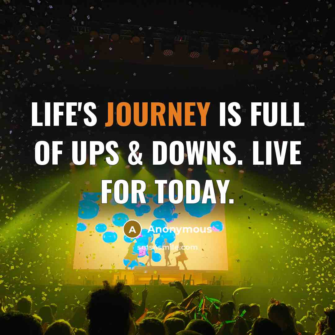 “Life's journey is full of ups & downs. Live for…” quote by Anonymous