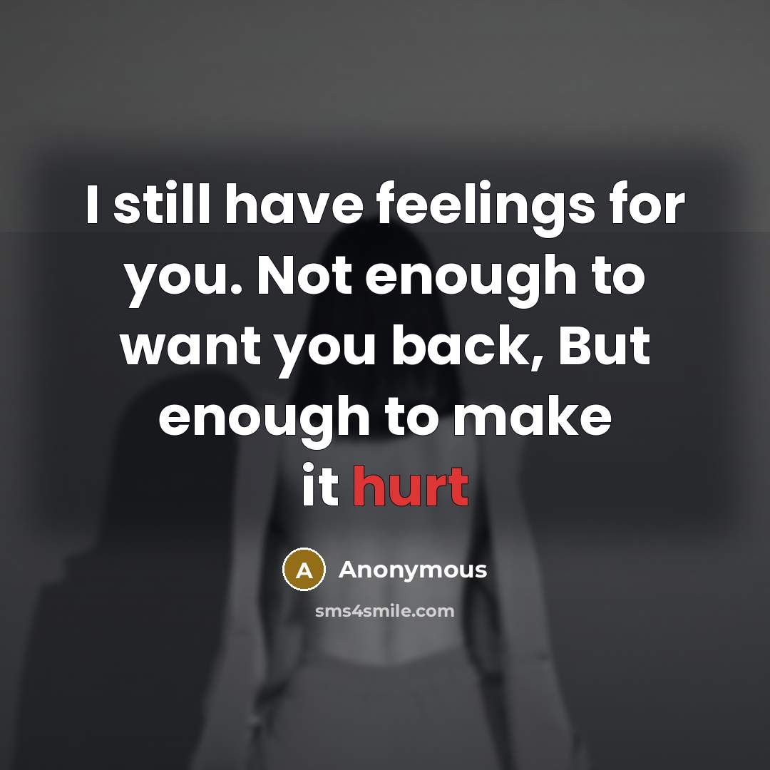 “I still have feelings for you. Not enough to want…” quote by Anonymous