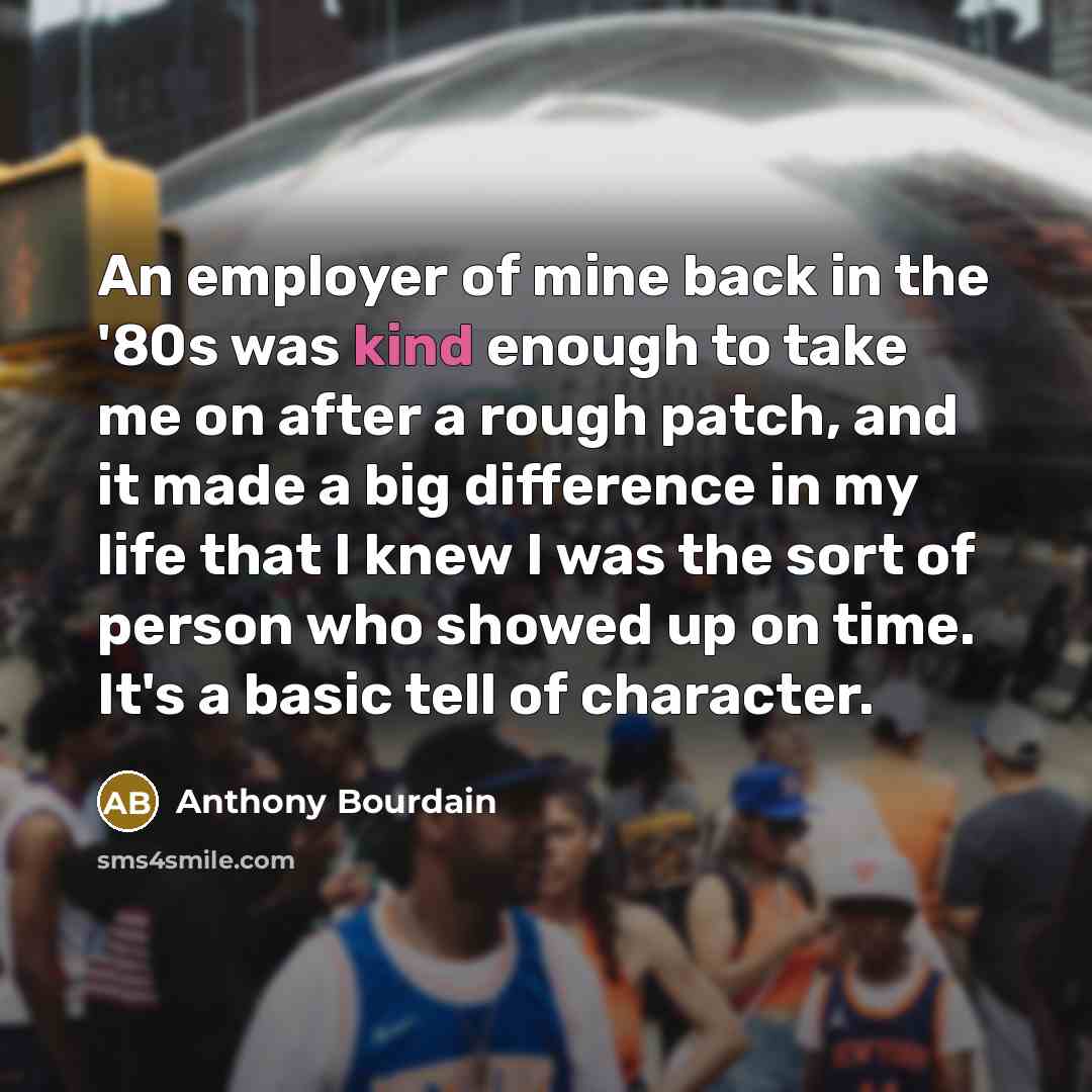 “An employer of mine back in the '80s was kind…” quote by Anthony Bourdain