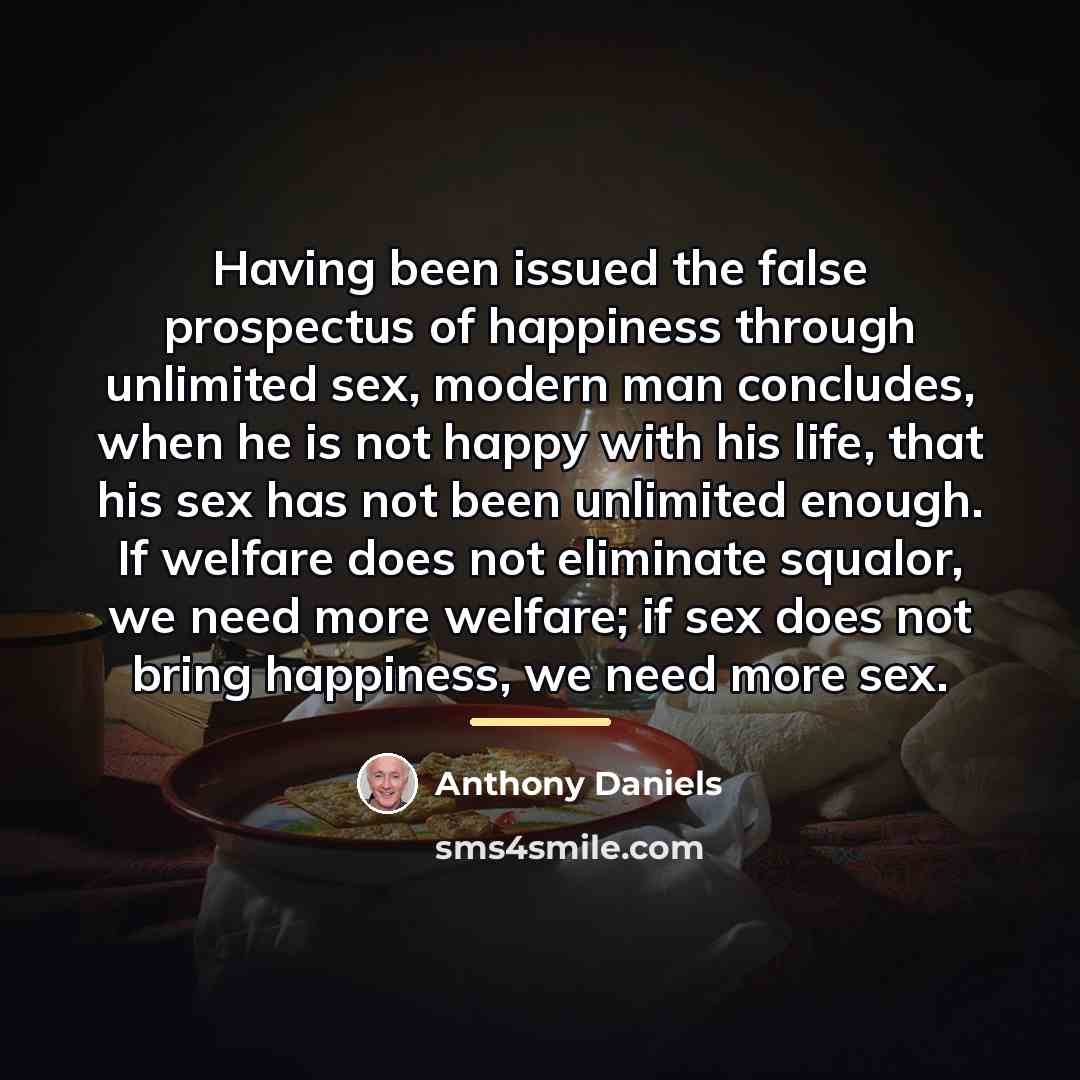 “Having been issued the false prospectus of happiness through unlimited…” quote by Anthony Daniels
