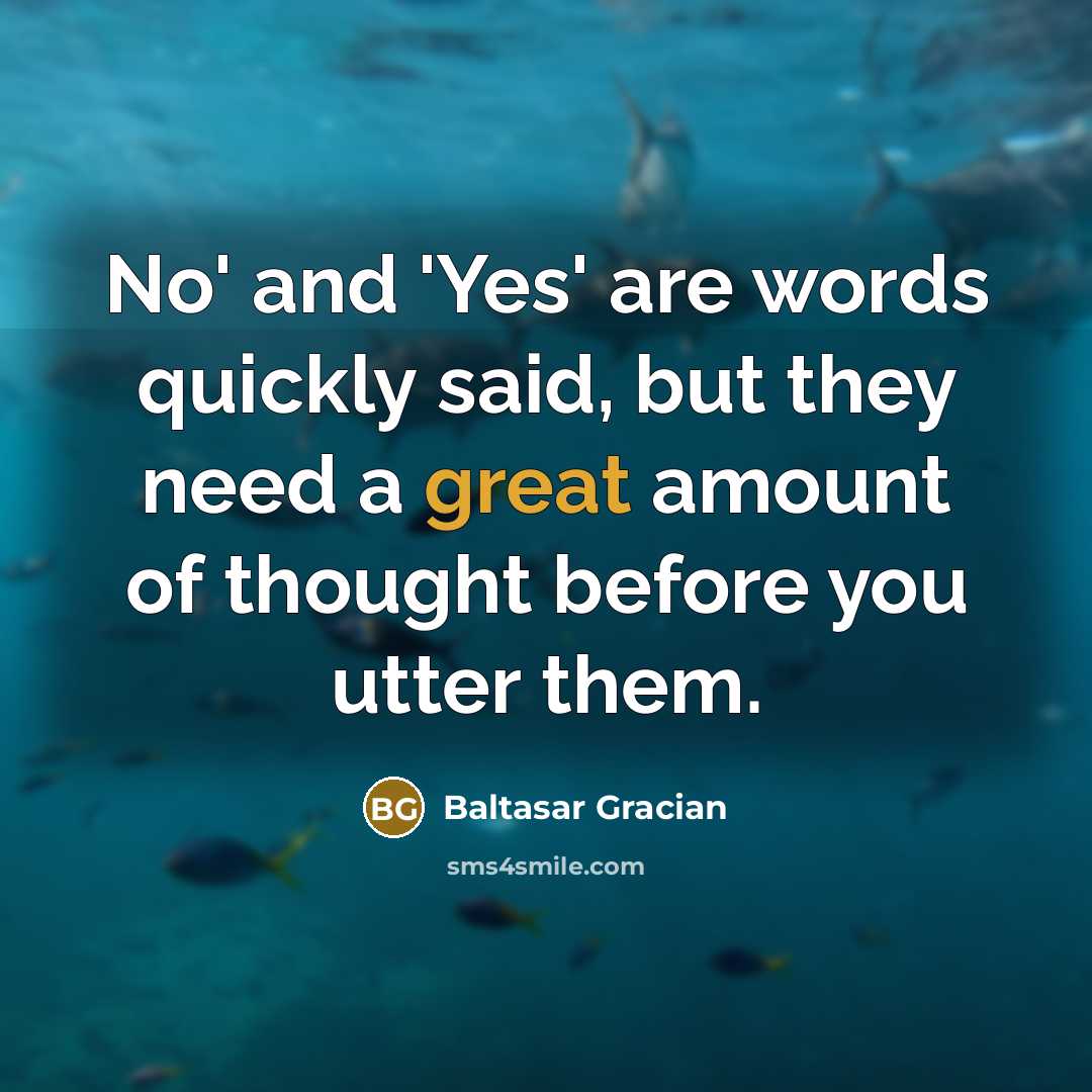 “No' and 'Yes' are words quickly said, but they need…” quote by Baltasar Gracian