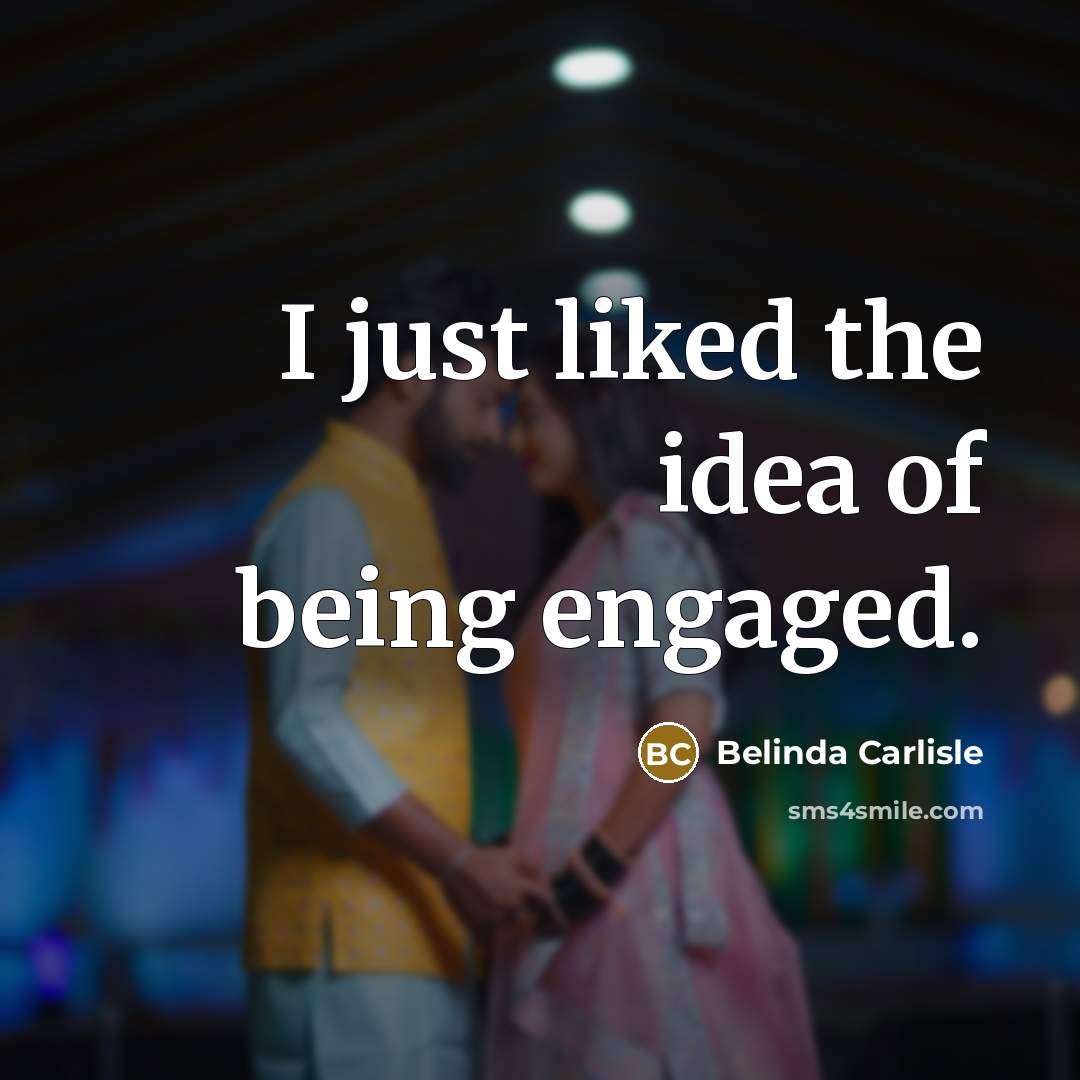 “I just liked the idea of being engaged.…” quote by Belinda Carlisle