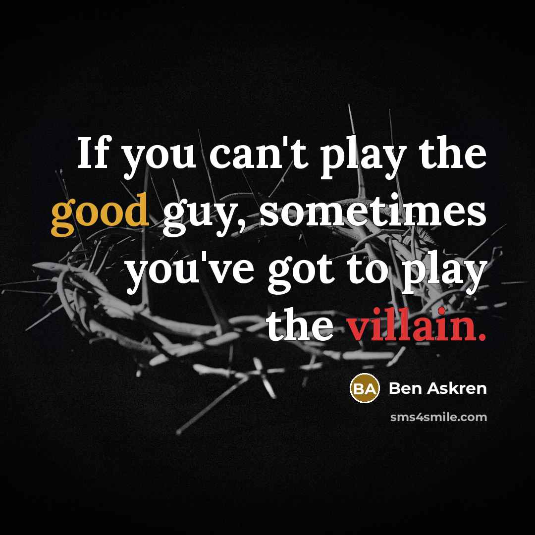 “If you can't play the good guy, sometimes you've got…” quote by Ben Askren