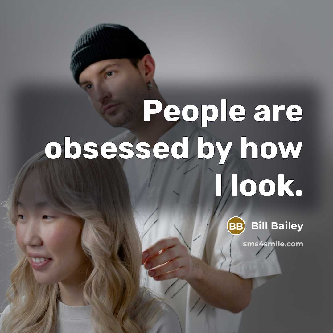 “People are obsessed by how I look.…” quote by Bill Bailey