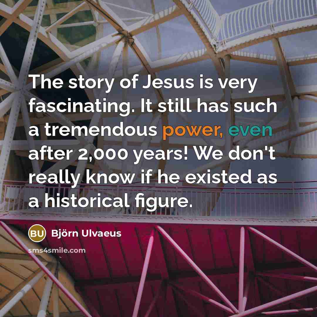 “The story of Jesus is very fascinating. It still has…” quote by Bjorn Ulvaeus