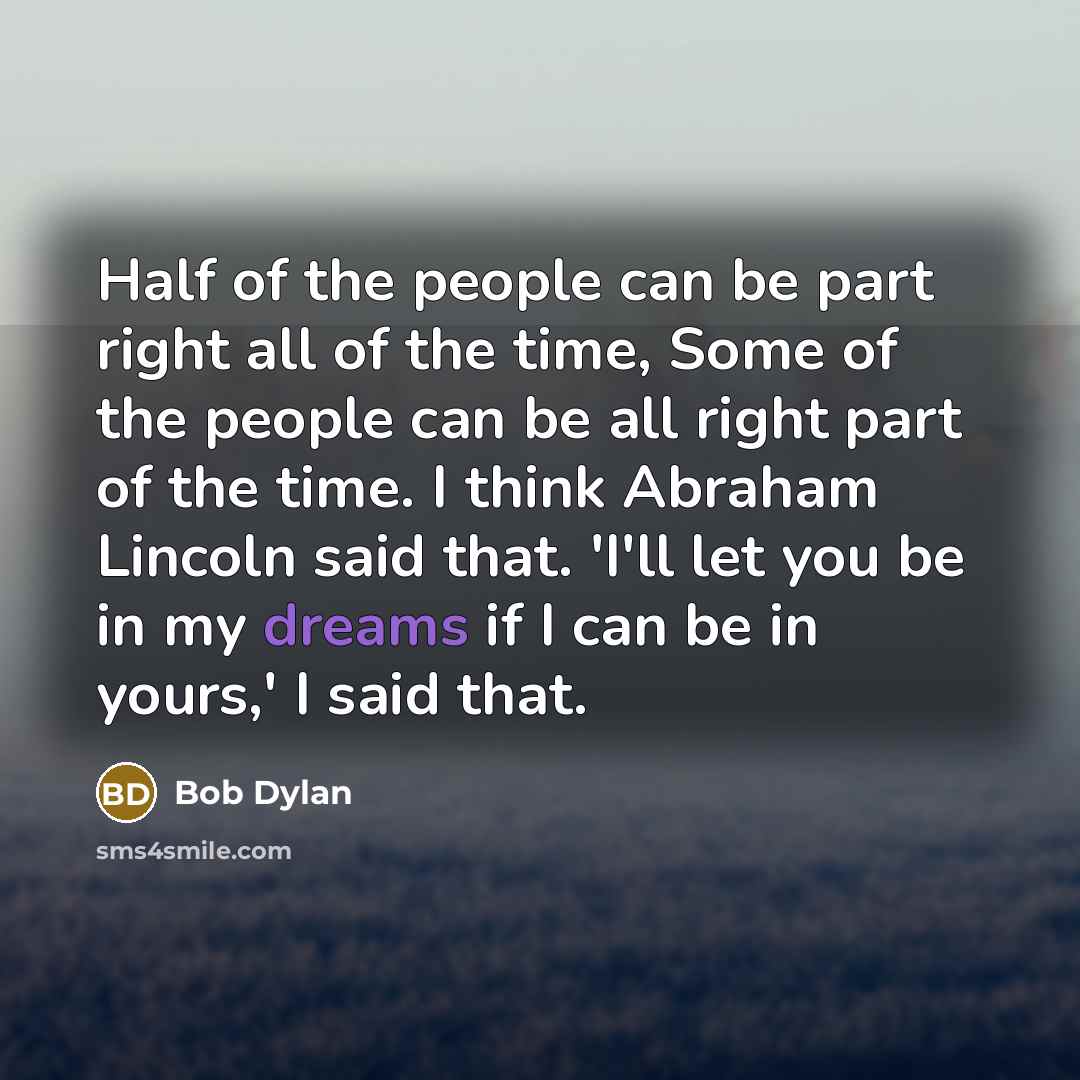 “Half of the people can be part right all of…” quote by Bob Dylan
