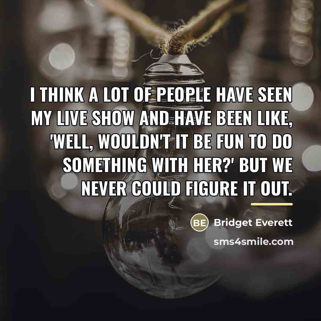 “I think a lot of people have seen my live…” quote by Bridget Everett