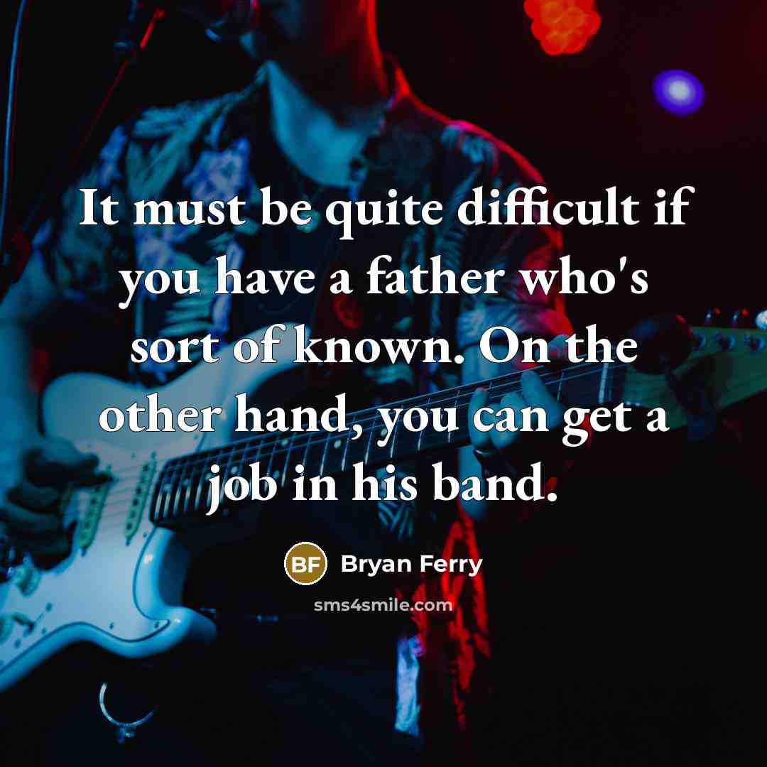 “It must be quite difficult if you have a father…” quote by Bryan Ferry
