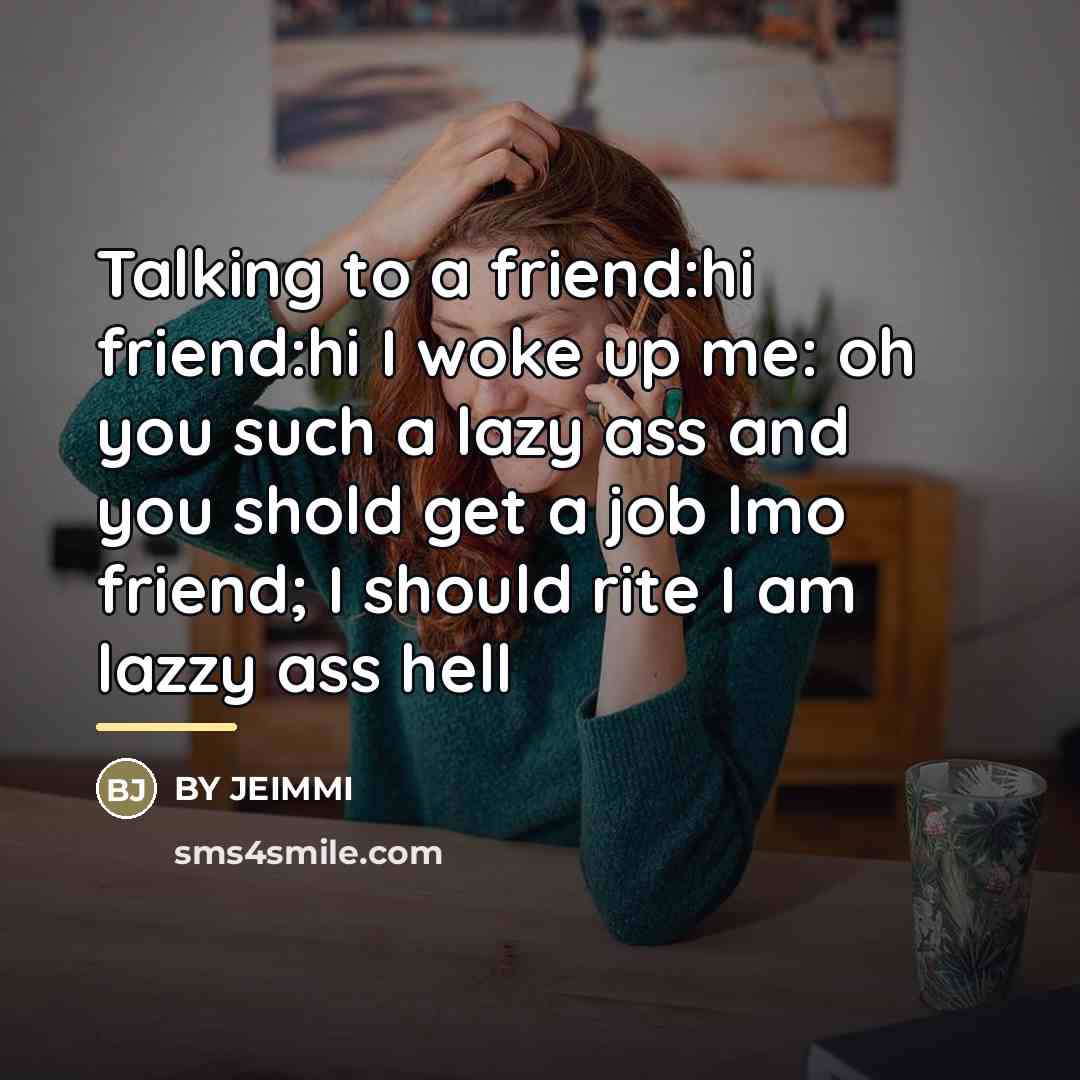 “Talking to a friend:hi friend:hi I woke up me: oh…” quote by By Jeimmi