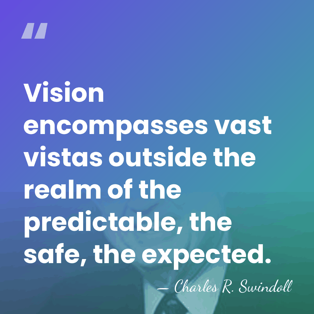 Vision encompasses vast vistas outside the realm of the predictable, the safe,&hellip; - Charles R. Swindoll