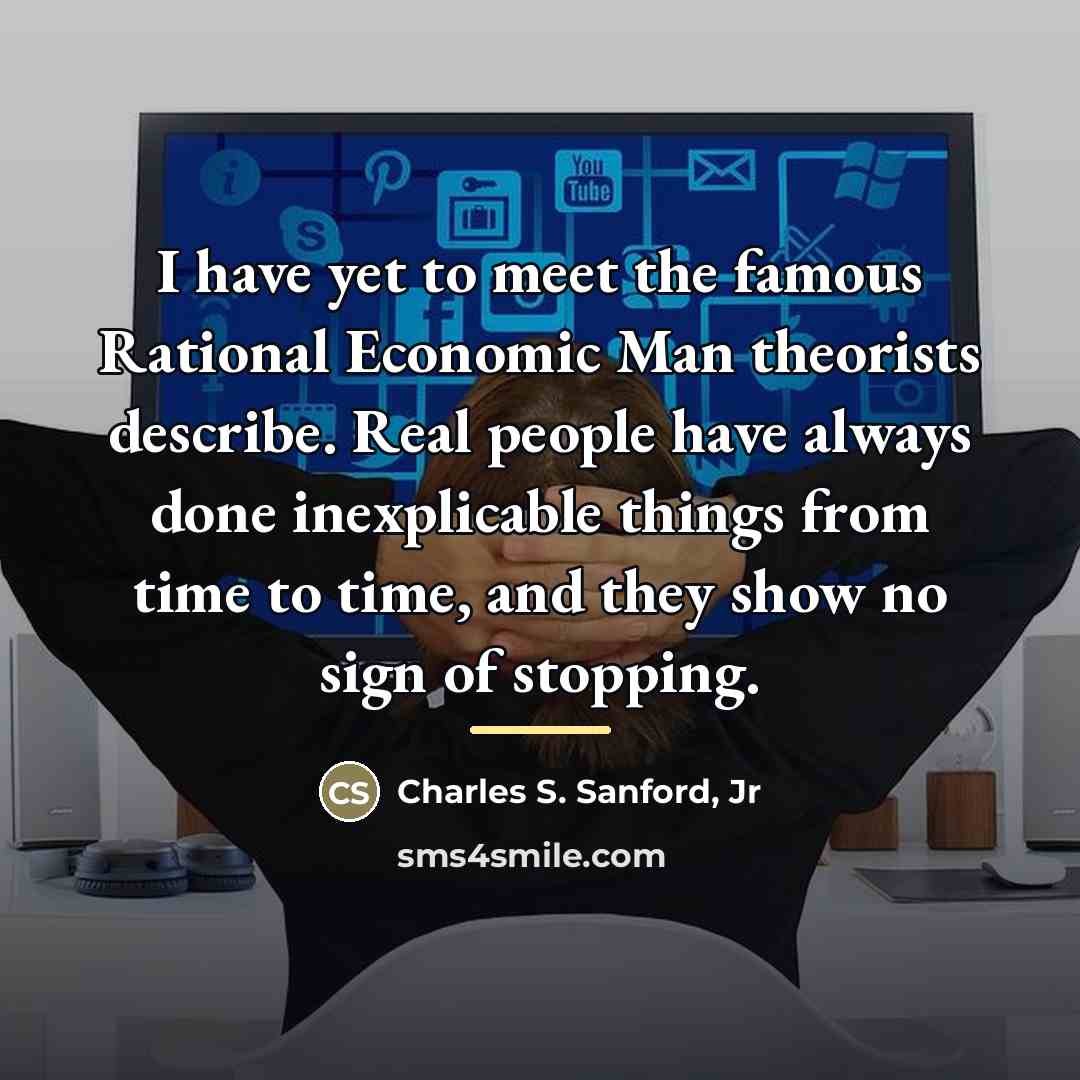 “I have yet to meet the famous Rational Economic Man…” quote by Anonymous