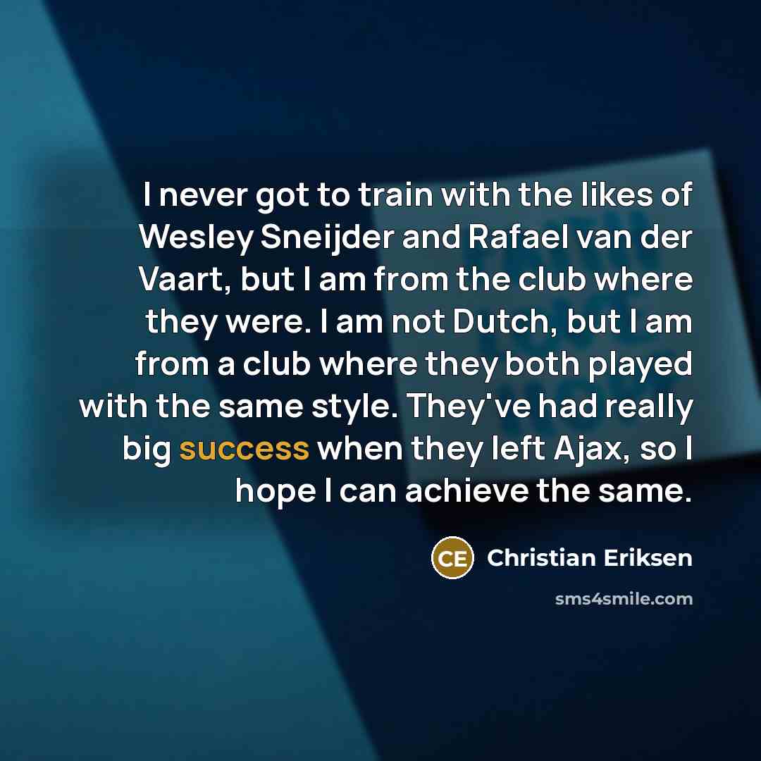 “I never got to train with the likes of Wesley…” quote by Christian Eriksen