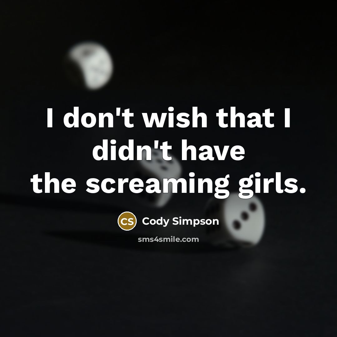 “I don't wish that I didn't have the screaming girls.…” quote by Cody Simpson