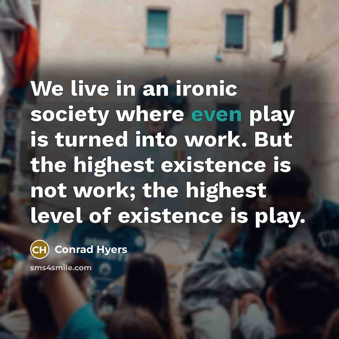 “We live in an ironic society where even play is…” quote by Conrad Hyers