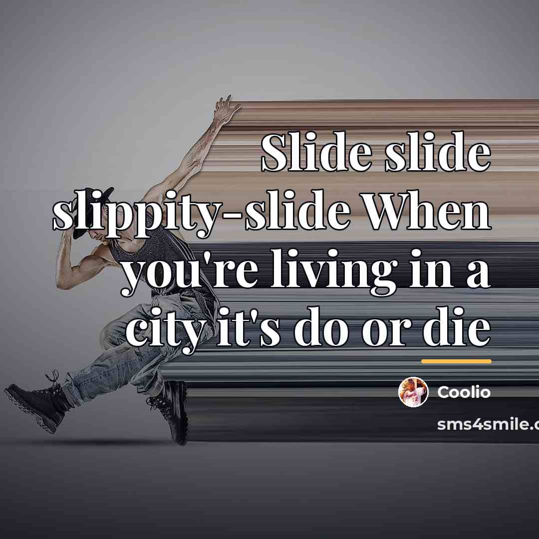 “Slide slide slippity-slide When you're living in a city it's…” quote by Coolio