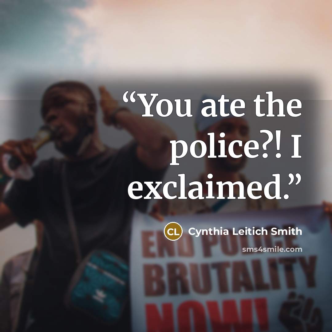 “You ate the police?! I exclaimed.” quote by Cynthia Leitich Smith