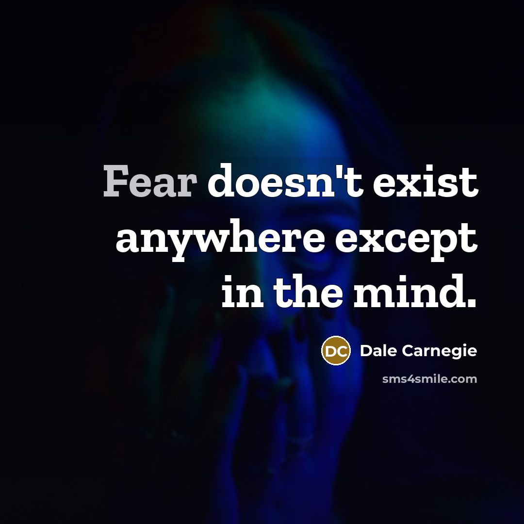“Fear doesn't exist anywhere except in the mind.” quote by Dale Carnegie