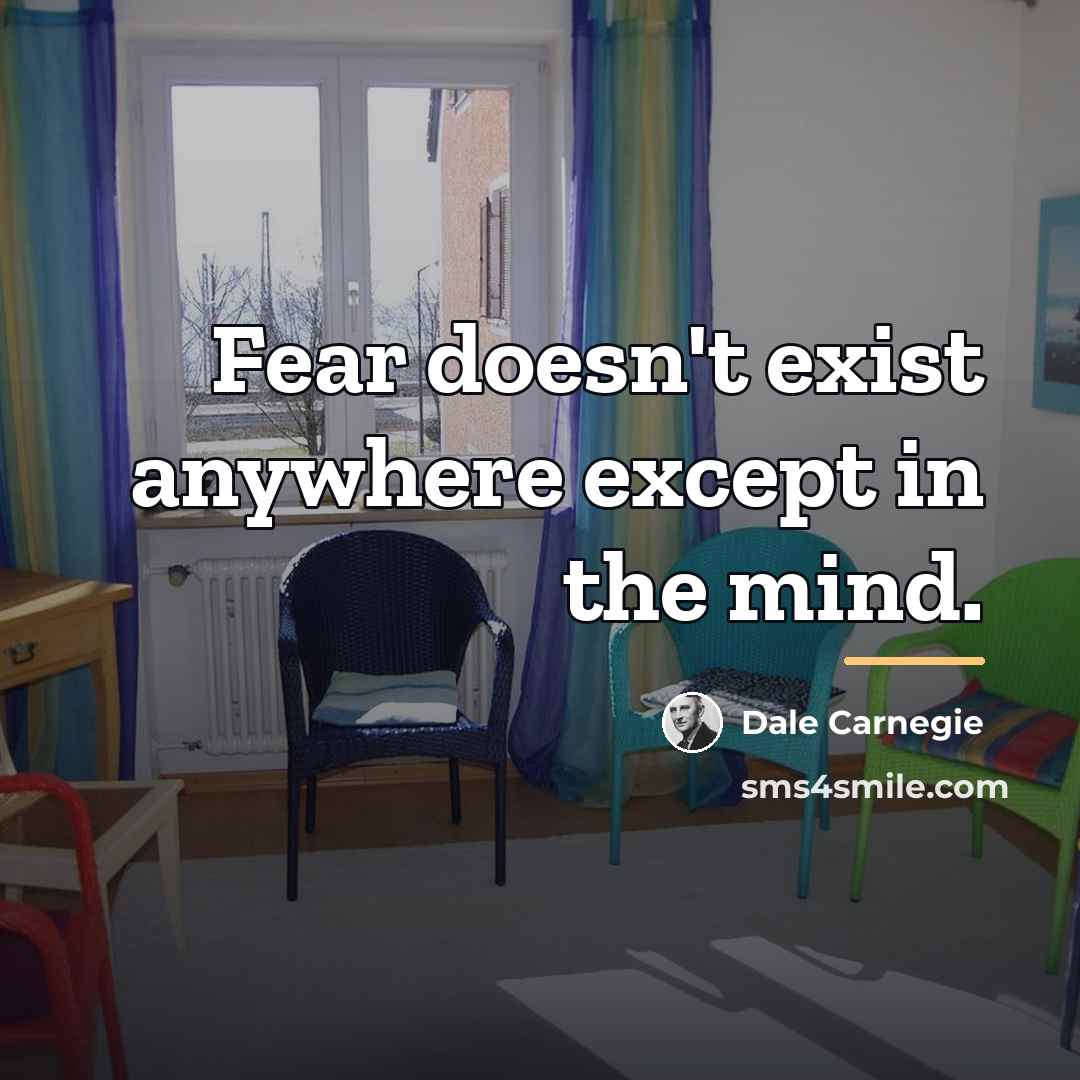 “Fear doesn't exist anywhere except in the mind.…” quote by Dale Carnegie