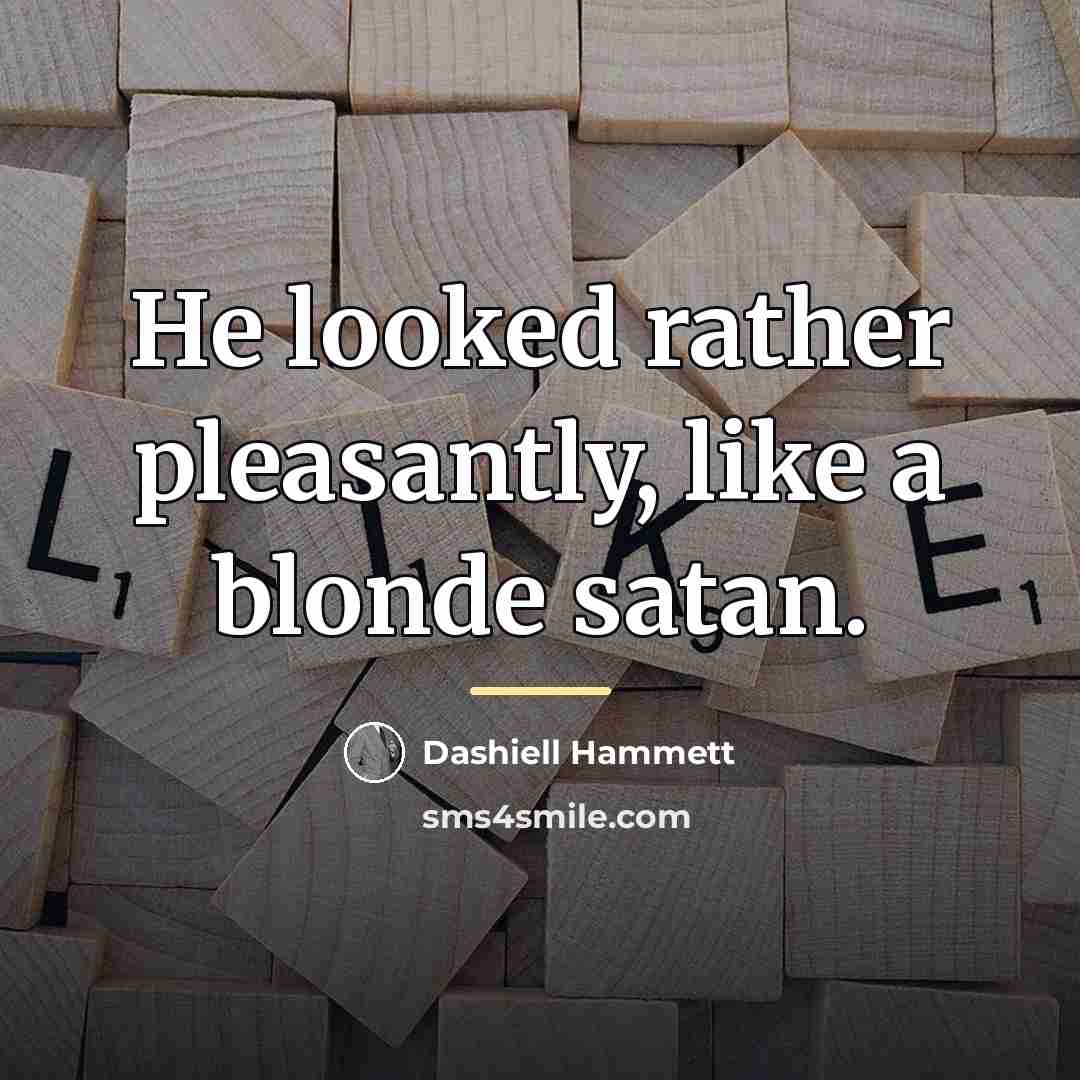 “He looked rather pleasantly, like a blonde satan.…” quote by Dashiell Hammett